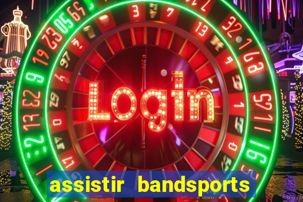 assistir bandsports ao vivo gratis